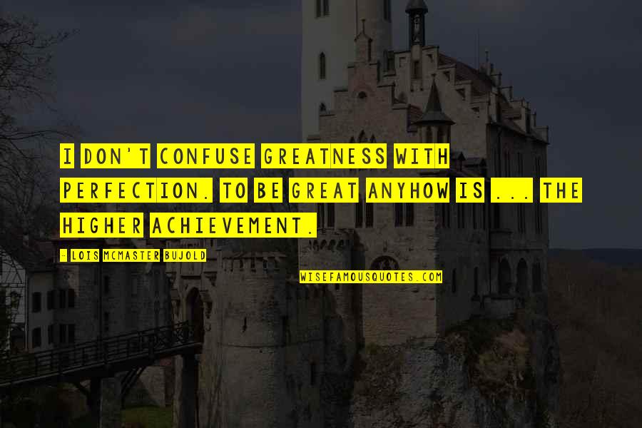 Victims Of Domestic Violence Quotes By Lois McMaster Bujold: I don't confuse greatness with perfection. To be
