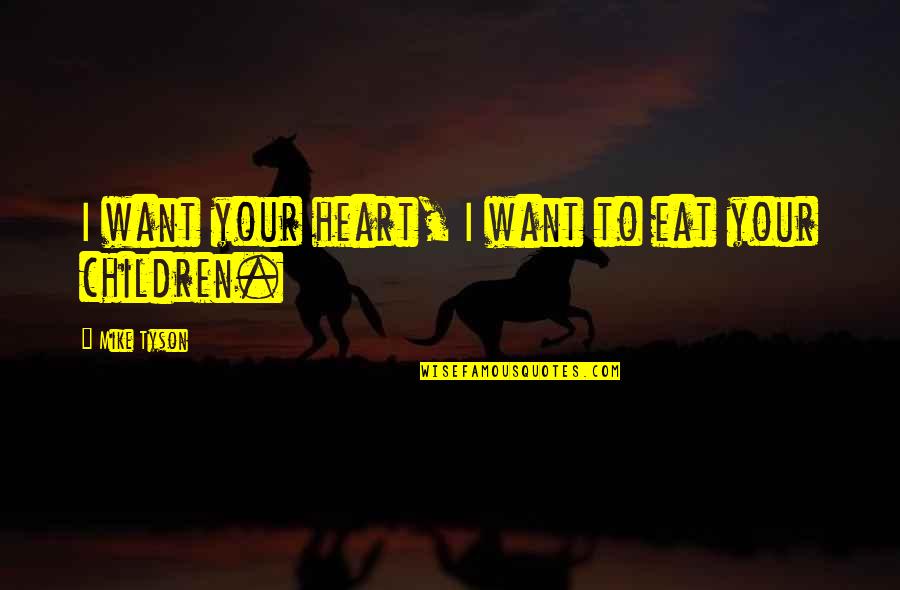 Victims Of Typhoon Quotes By Mike Tyson: I want your heart, I want to eat