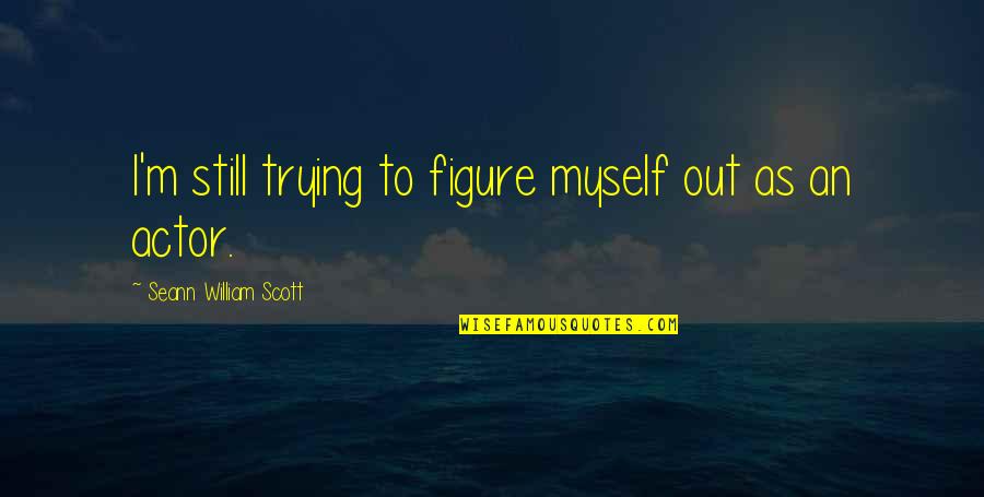 Victims Of Violent Crimes Quotes By Seann William Scott: I'm still trying to figure myself out as Victims Of Violent Crimes Quotes By Seann William Scott: I'm still trying to figure myself out as