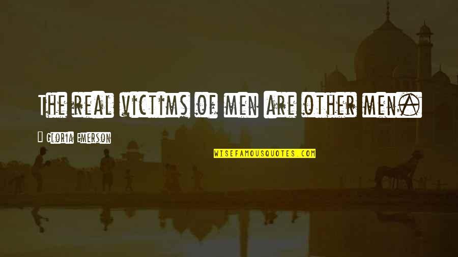 Victims Quotes By Gloria Emerson: The real victims of men are other men.