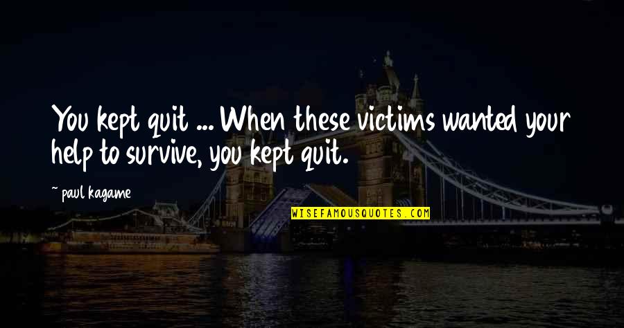 Victims Quotes By Paul Kagame: You kept quit ... When these victims wanted