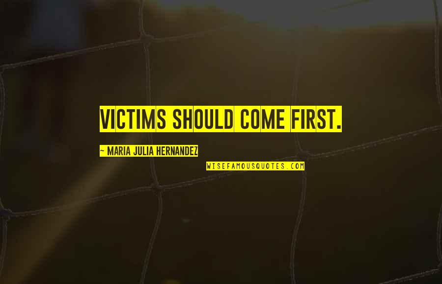 Victims Rights Quotes By Maria Julia Hernandez: Victims should come first.