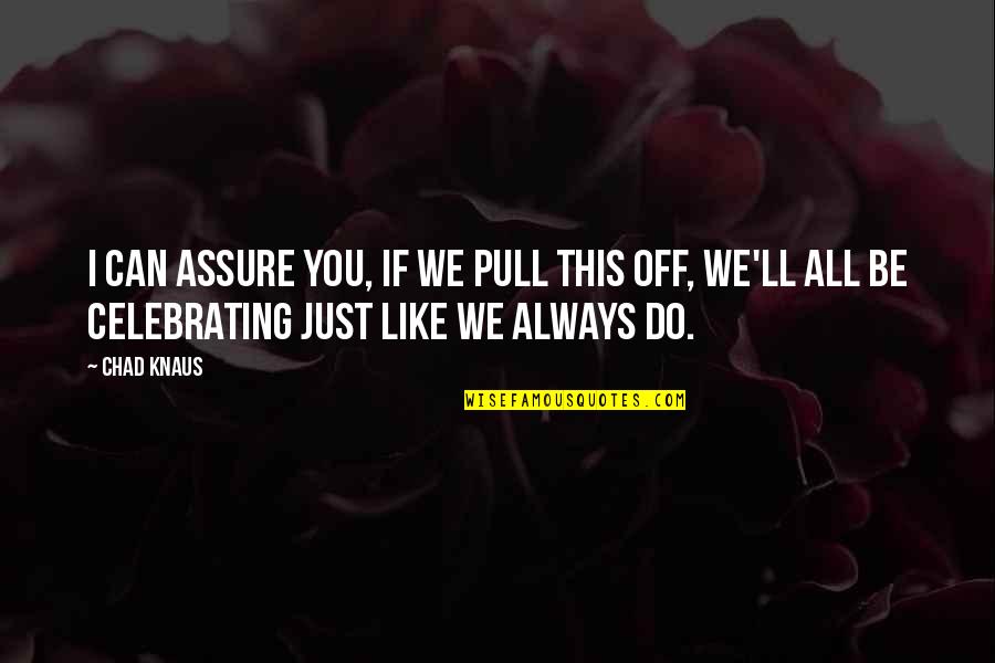 Victoire De Castellane Quotes By Chad Knaus: I can assure you, if we pull this