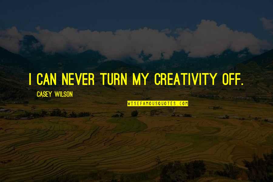 Victoire Weasley Quotes By Casey Wilson: I can never turn my creativity off.
