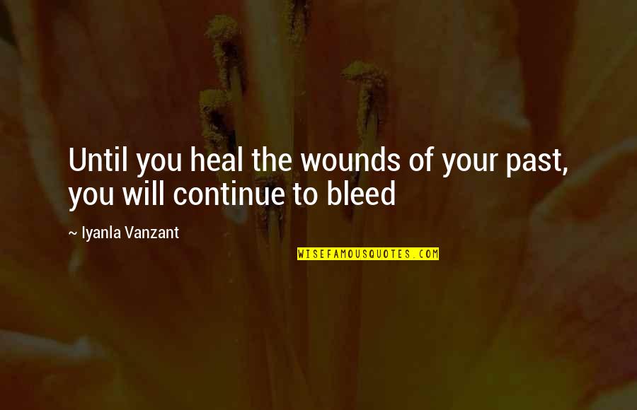 Victor And Elizabeth Quotes By Iyanla Vanzant: Until you heal the wounds of your past,