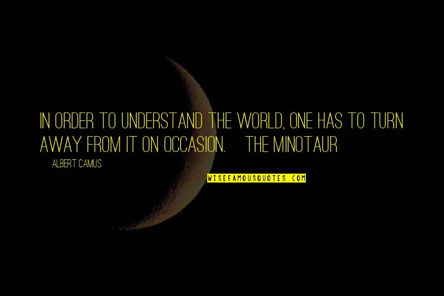 Victor And The Monster Quotes By Albert Camus: In order to understand the world, one has