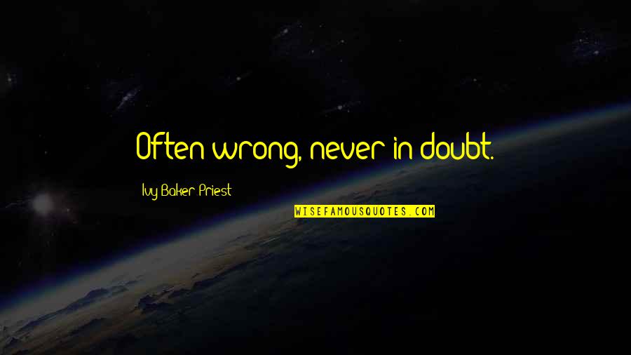 Victor Bayne Quotes By Ivy Baker Priest: Often wrong, never in doubt.