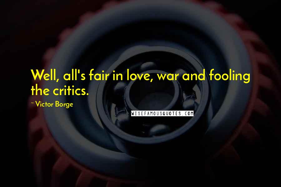 Victor Borge quotes: Well, all's fair in love, war and fooling the critics.