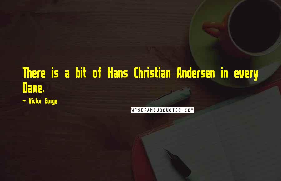 Victor Borge quotes: There is a bit of Hans Christian Andersen in every Dane.
