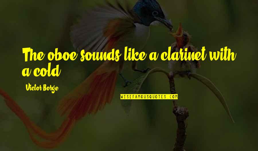 Victor Borge Quotes By Victor Borge: The oboe sounds like a clarinet with a Victor Borge Quotes By Victor Borge: The oboe sounds like a clarinet with a