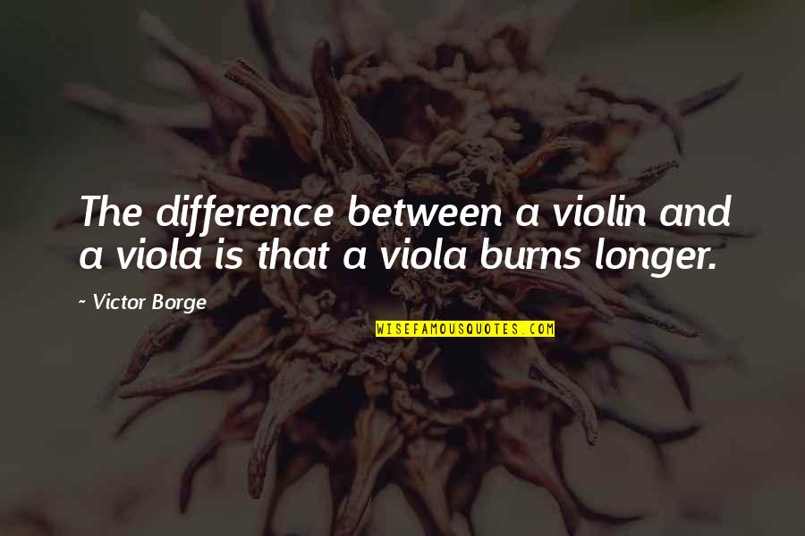 Victor Borge Quotes By Victor Borge: The difference between a violin and a viola