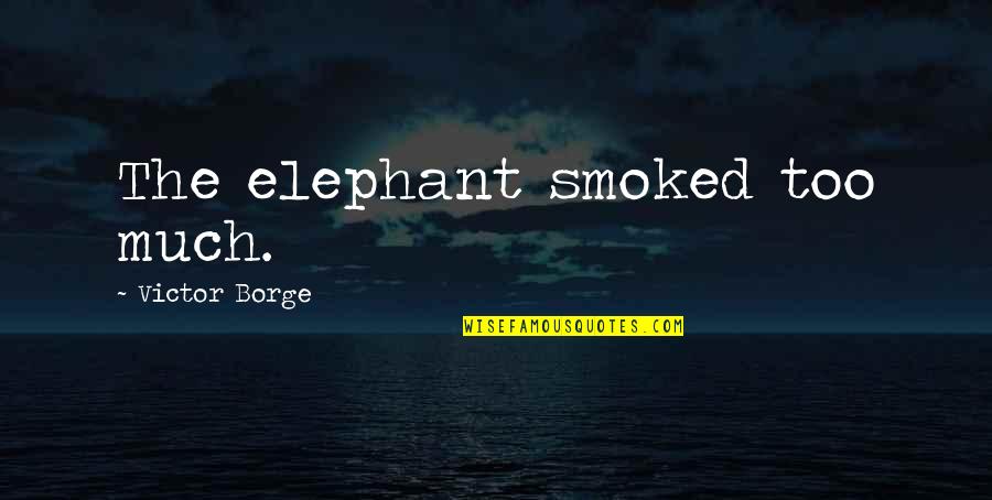 Victor Borge Quotes By Victor Borge: The elephant smoked too much. Victor Borge Quotes By Victor Borge: The elephant smoked too much.