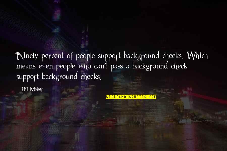 Victor Brook Quotes By Bill Maher: Ninety percent of people support background checks. Which