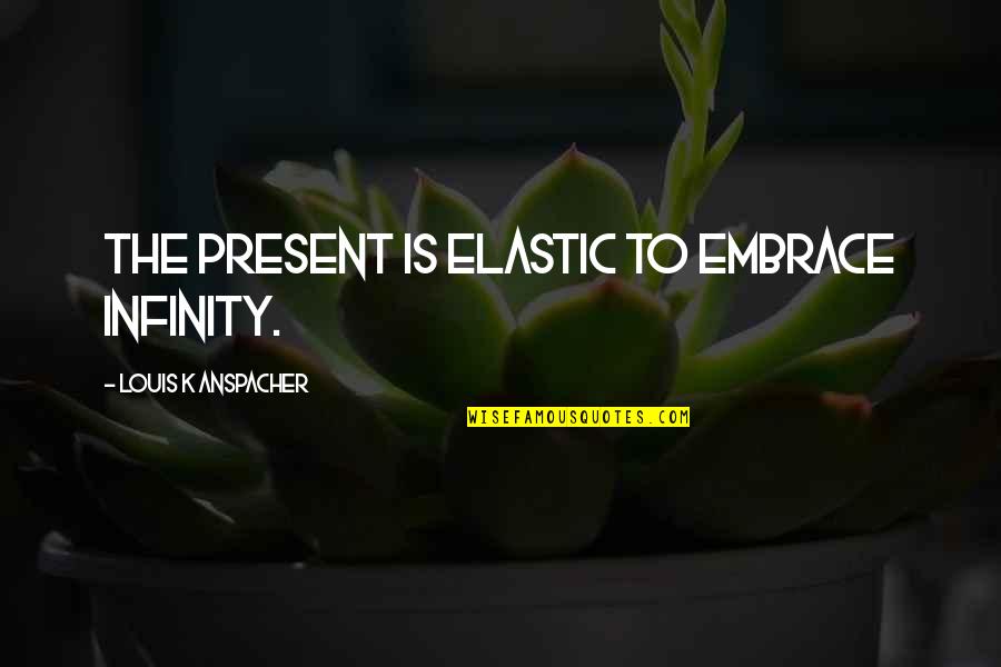 Victor Brook Quotes By Louis K Anspacher: The present is elastic to embrace infinity.