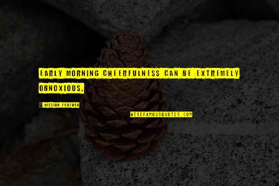 Victor Brook Quotes By William Feather: Early morning cheerfulness can be extremely obnoxious.