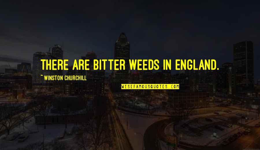 Victor Brook Quotes By Winston Churchill: There are bitter weeds in England.