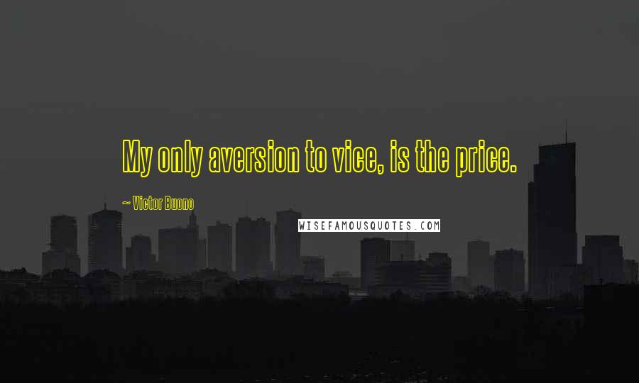 Victor Buono quotes: My only aversion to vice, is the price.