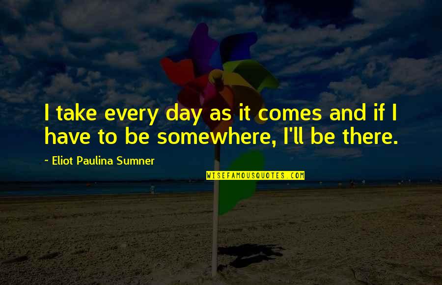 Victor Chang Famous Quotes By Eliot Paulina Sumner: I take every day as it comes and