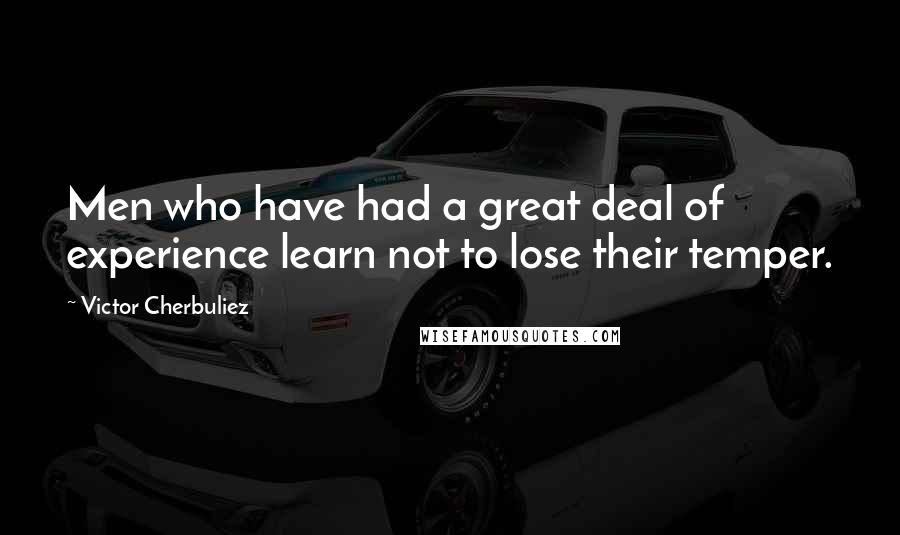 Victor Cherbuliez quotes: Men who have had a great deal of experience learn not to lose their temper.