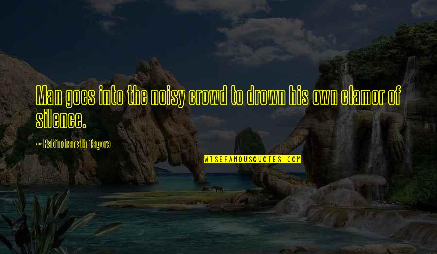 Victor Conte Quotes By Rabindranath Tagore: Man goes into the noisy crowd to drown