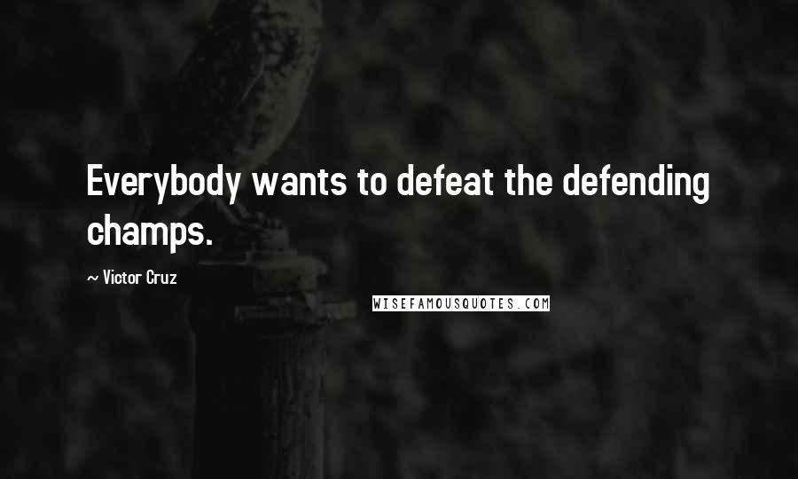 Victor Cruz quotes: Everybody wants to defeat the defending champs.