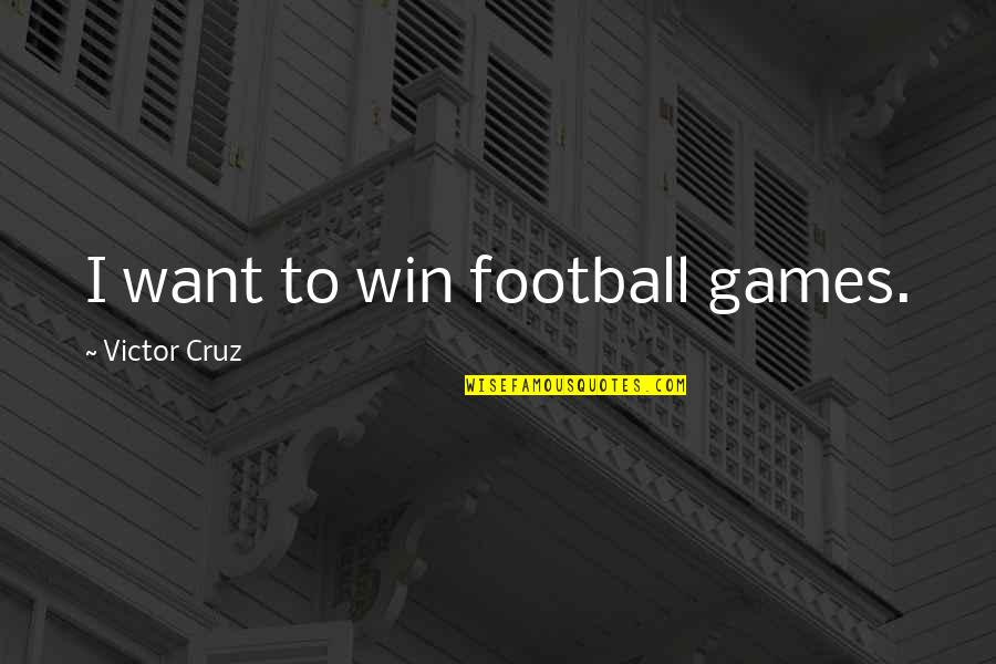 Victor Cruz Quotes By Victor Cruz: I want to win football games.