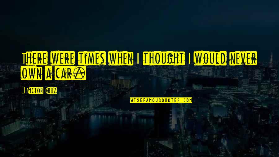 Victor Cruz Quotes By Victor Cruz: There were times when I thought I would Victor Cruz Quotes By Victor Cruz: There were times when I thought I would