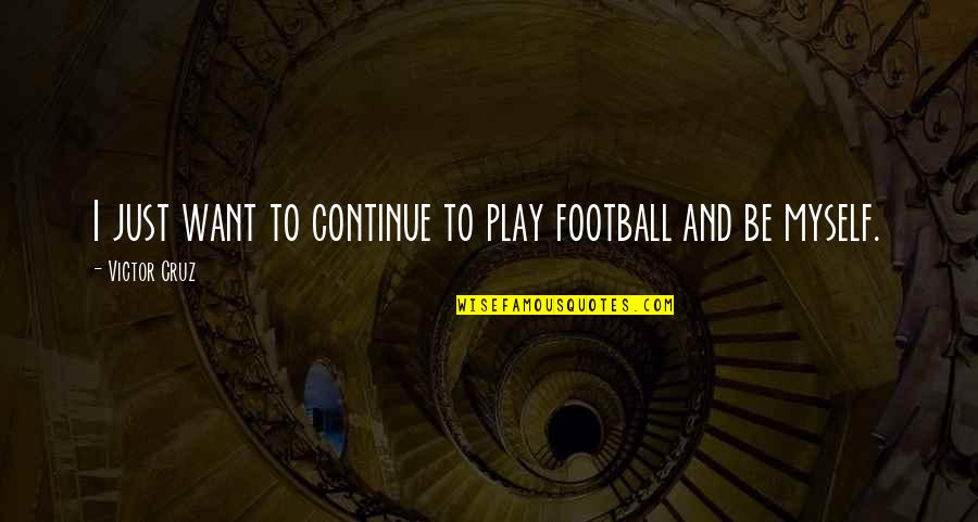 Victor Cruz Quotes By Victor Cruz: I just want to continue to play football Victor Cruz Quotes By Victor Cruz: I just want to continue to play football