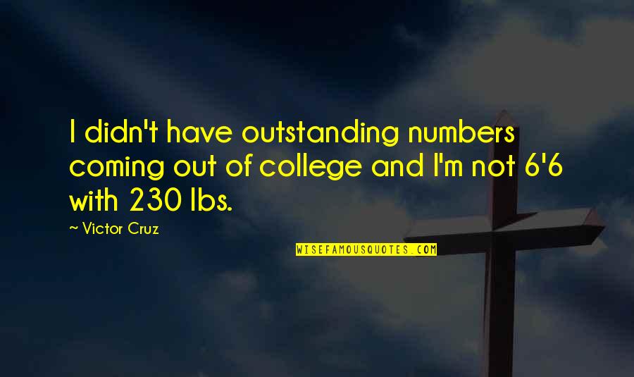 Victor Cruz Quotes By Victor Cruz: I didn't have outstanding numbers coming out of