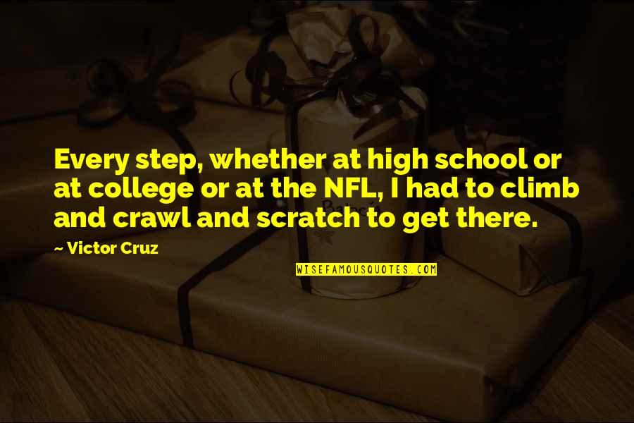 Victor Cruz Quotes By Victor Cruz: Every step, whether at high school or at Victor Cruz Quotes By Victor Cruz: Every step, whether at high school or at