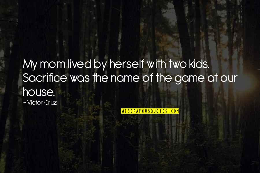 Victor Cruz Quotes By Victor Cruz: My mom lived by herself with two kids.