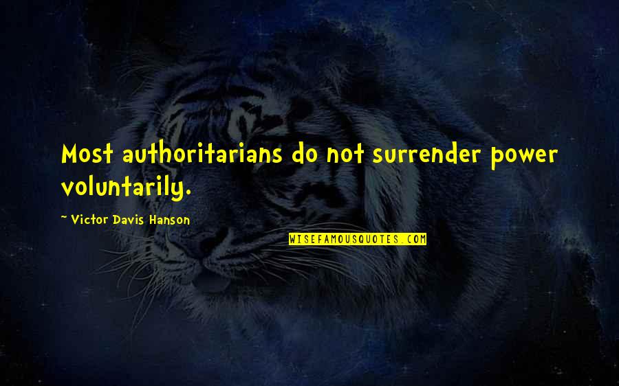 Victor Davis Hanson Quotes By Victor Davis Hanson: Most authoritarians do not surrender power voluntarily.