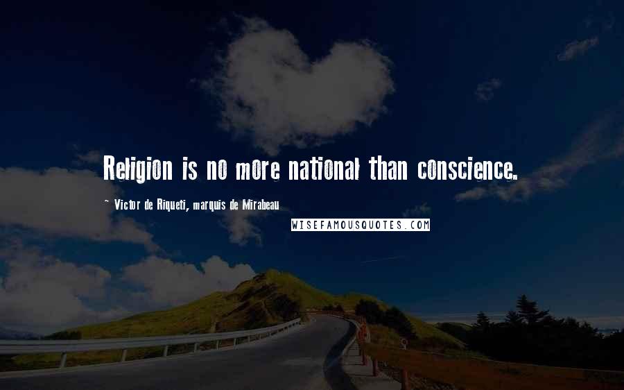 Victor De Riqueti, Marquis De Mirabeau quotes: Religion is no more national than conscience.