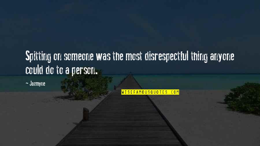 Victor Emmanuel Iii Quotes By Jazmyne: Spitting on someone was the most disrespectful thing