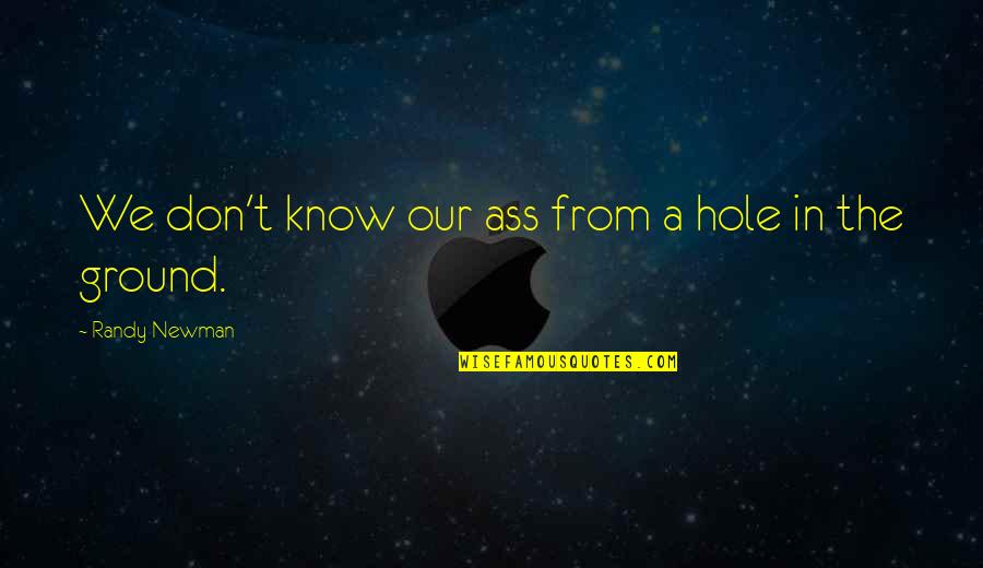 Victor Erice Quotes By Randy Newman: We don't know our ass from a hole