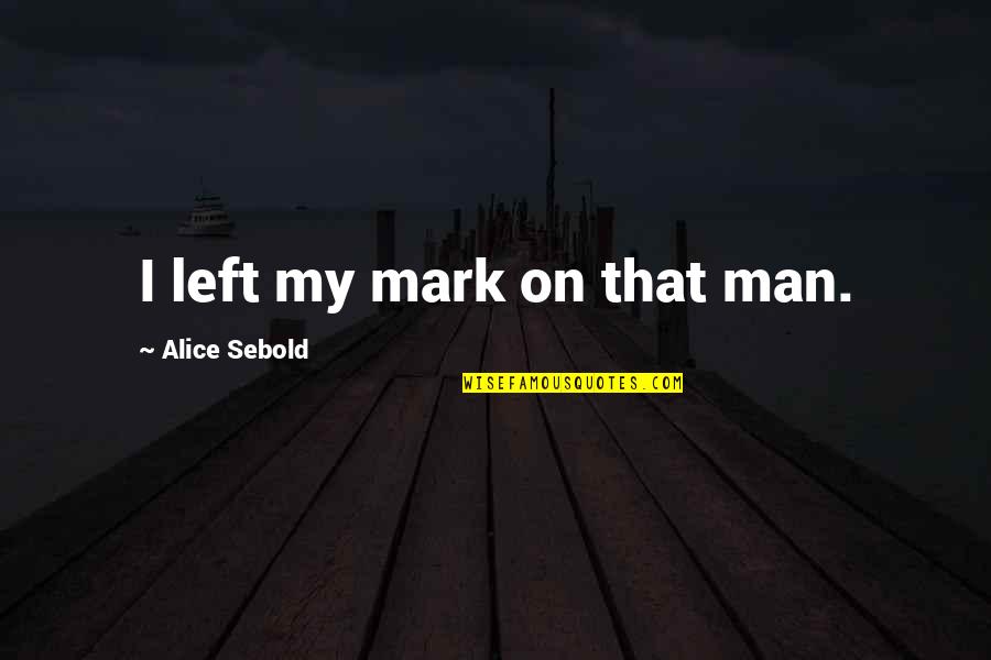 Victor Erofeyev Quotes By Alice Sebold: I left my mark on that man.