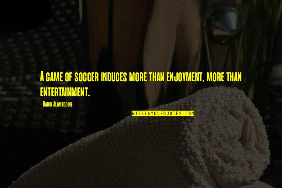 Victor Frankel Quotes By Rabih Alameddine: A game of soccer induces more than enjoyment, Victor Frankel Quotes By Rabih Alameddine: A game of soccer induces more than enjoyment,
