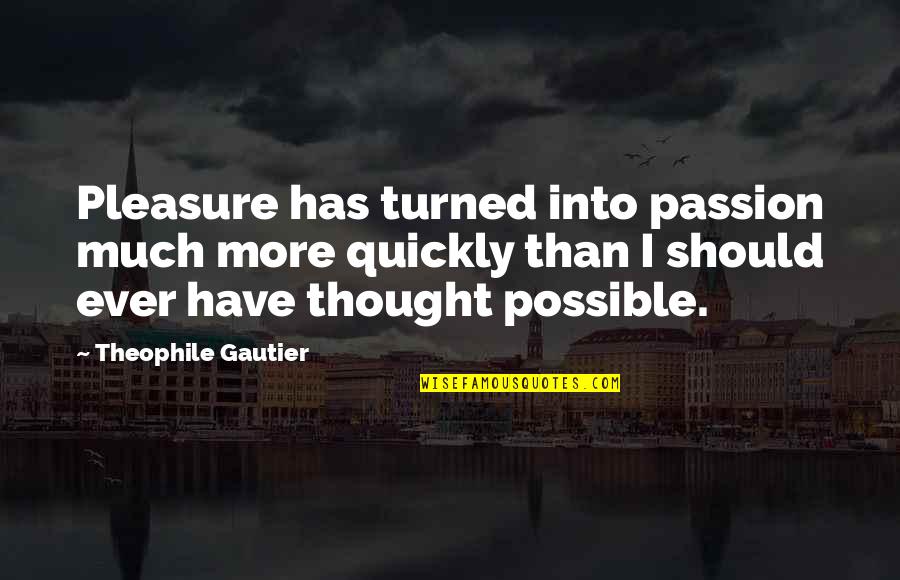 Victor Frankenstein Being Selfish Quotes By Theophile Gautier: Pleasure has turned into passion much more quickly