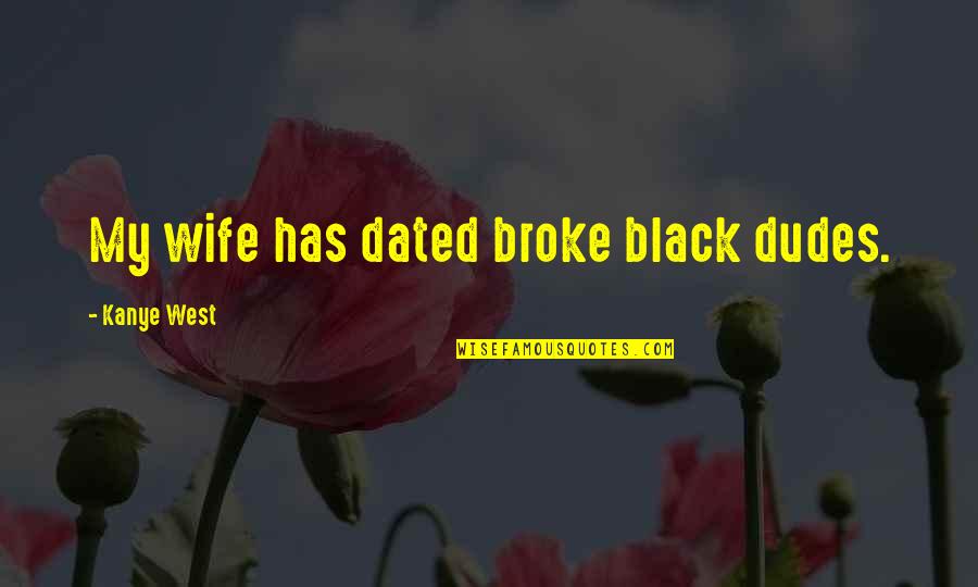 Victor Frankenstein Selfishness Quotes By Kanye West: My wife has dated broke black dudes. Victor Frankenstein Selfishness Quotes By Kanye West: My wife has dated broke black dudes.