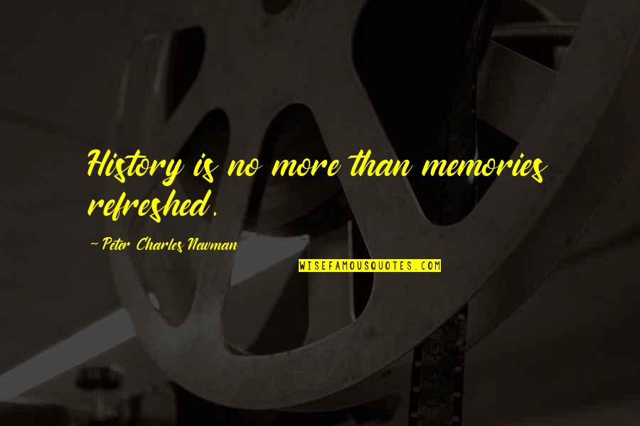 Victor Frankenstein Selfishness Quotes By Peter Charles Newman: History is no more than memories refreshed. Victor Frankenstein Selfishness Quotes By Peter Charles Newman: History is no more than memories refreshed.