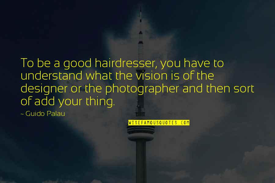 Victor Frankenstein Tragic Hero Quotes By Guido Palau: To be a good hairdresser, you have to Victor Frankenstein Tragic Hero Quotes By Guido Palau: To be a good hairdresser, you have to