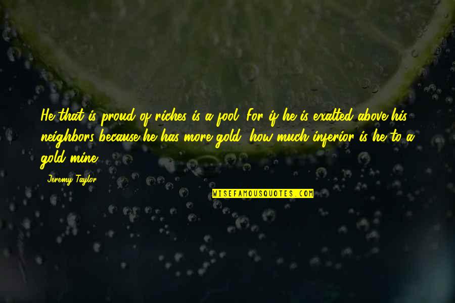 Victor Frankensteinnociamm Quotes By Jeremy Taylor: He that is proud of riches is a Victor Frankensteinnociamm Quotes By Jeremy Taylor: He that is proud of riches is a