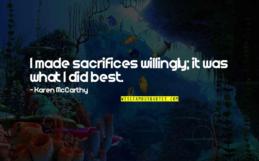 Victor Frankensteinnociamm Quotes By Karen McCarthy: I made sacrifices willingly; it was what I Victor Frankensteinnociamm Quotes By Karen McCarthy: I made sacrifices willingly; it was what I