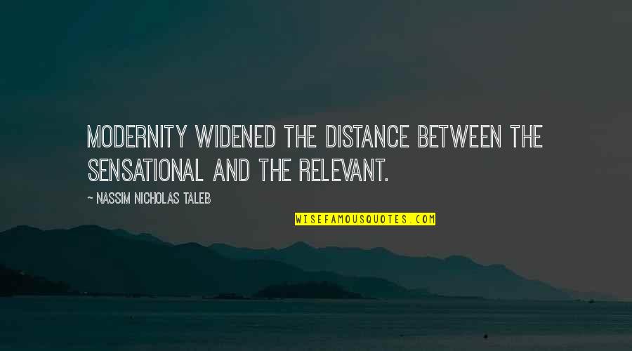 Victor Fuentes Quotes By Nassim Nicholas Taleb: Modernity widened the distance between the sensational and