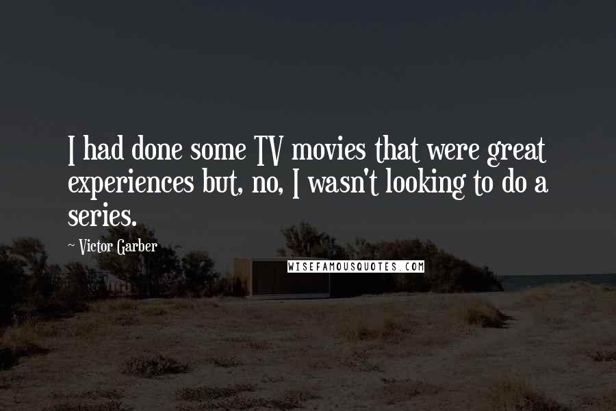 Victor Garber quotes: I had done some TV movies that were great experiences but, no, I wasn't looking to do a series.