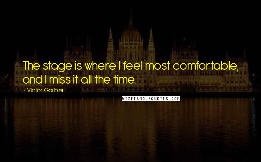 Victor Garber quotes: The stage is where I feel most comfortable, and I miss it all the time.