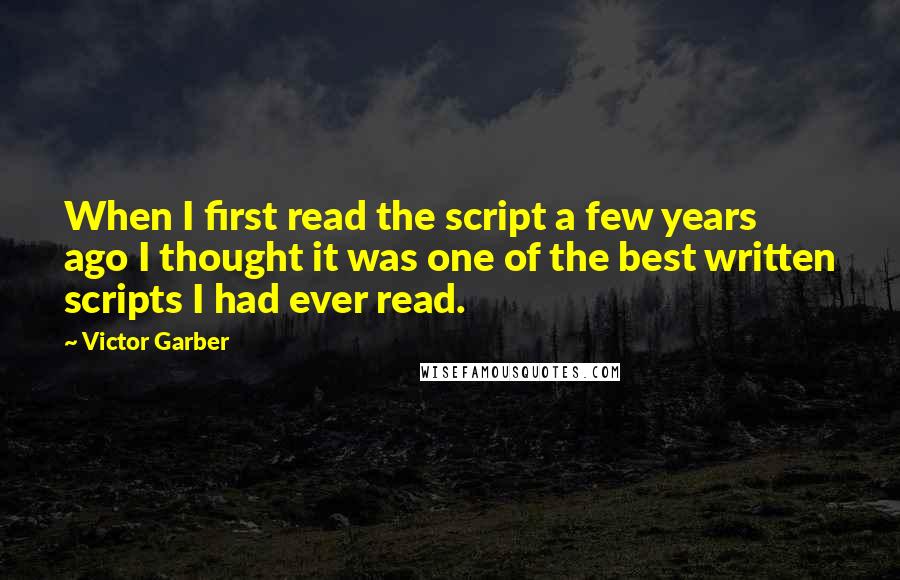 Victor Garber quotes: When I first read the script a few years ago I thought it was one of the best written scripts I had ever read.
