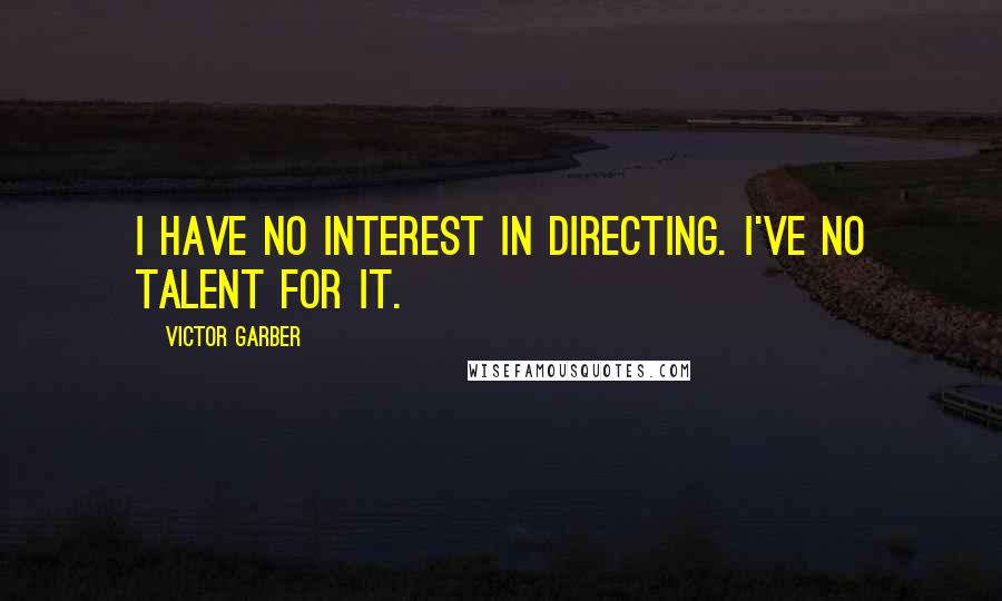 Victor Garber quotes: I have no interest in directing. I've no talent for it.