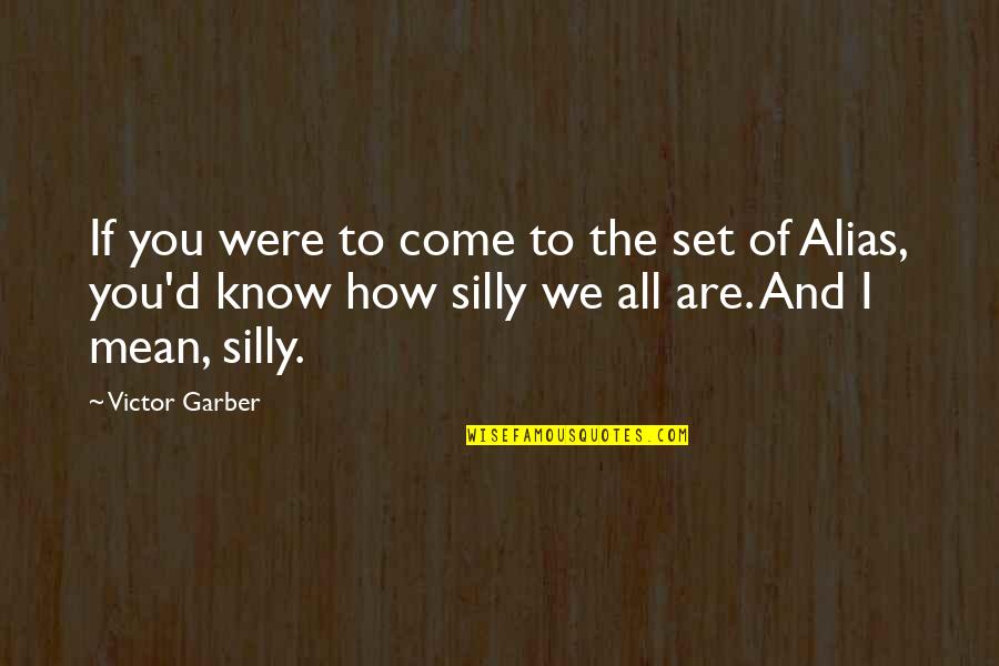 Victor Garber Quotes By Victor Garber: If you were to come to the set