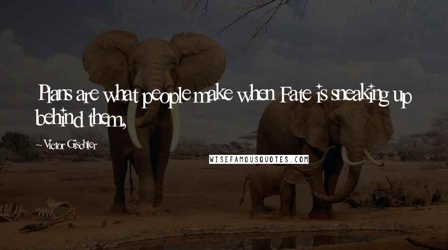 Victor Gischler quotes: Plans are what people make when Fate is sneaking up behind them,